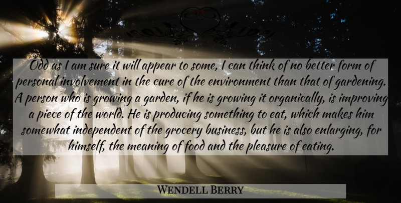 Wendell Berry Quote About Independent, Garden, Thinking: Odd As I Am Sure...