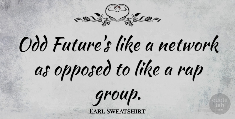 Earl Sweatshirt Quote About Future, Network, Odd, Opposed: Odd Futures Like A Network...