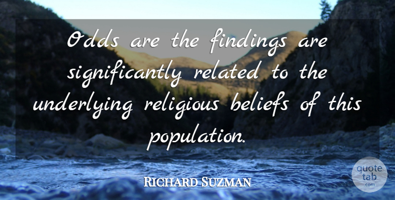 Richard Suzman Quote About Beliefs, Odds, Related, Religious, Underlying: Odds Are The Findings Are...