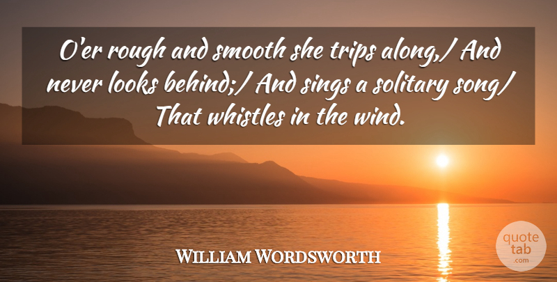 William Wordsworth Quote About Looks, Rough, Sings, Smooth, Solitary: Oer Rough And Smooth She...
