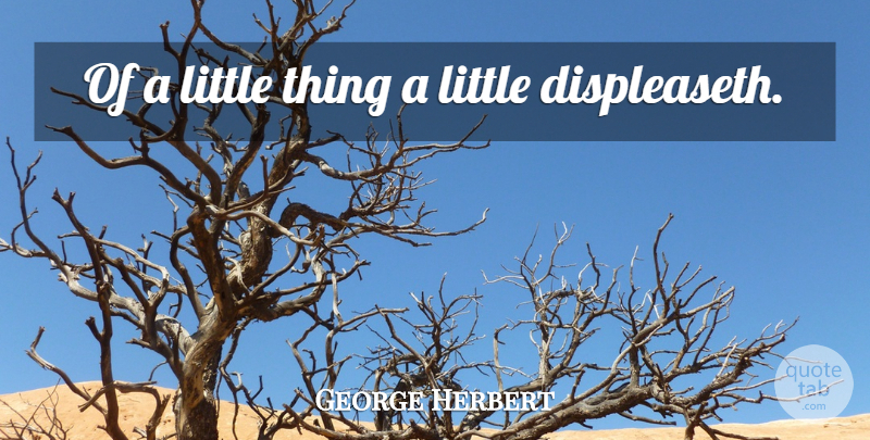 George Herbert Quote About Littles, Little Things: Of A Little Thing A...