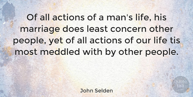 John Selden Quote About Concern, Life, Marriage, Tis: Of All Actions Of A...