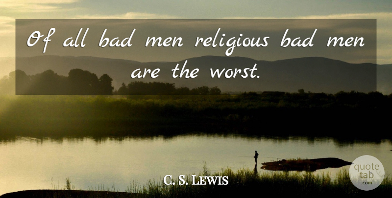 C. S. Lewis Quote About Inspirational, Religious, Men: Of All Bad Men Religious...