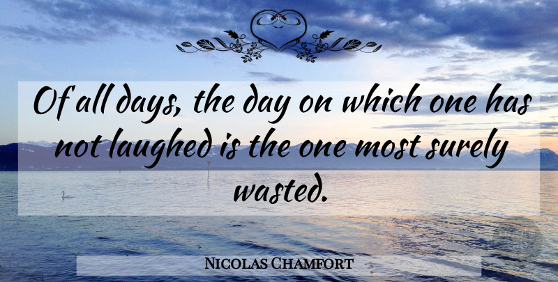 Nicolas Chamfort Quote About French Writer, Laughed, Surely: Of All Days The Day...