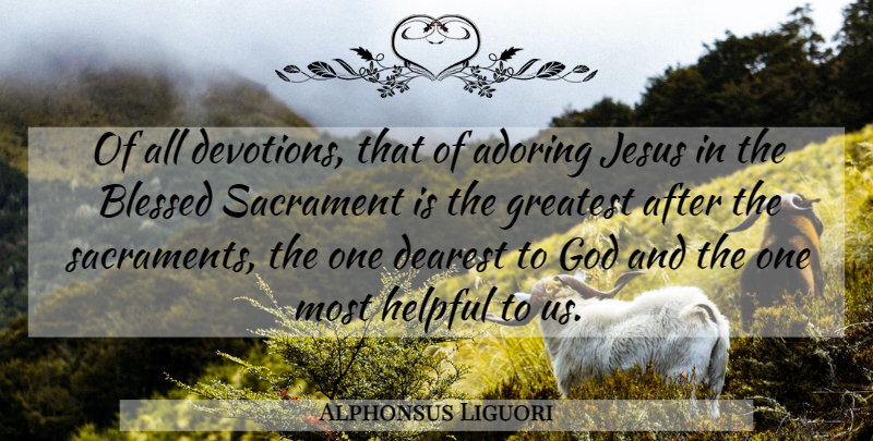 Alphonsus Liguori Quote About Jesus, Blessed, Holy Eucharist: Of All Devotions That Of...