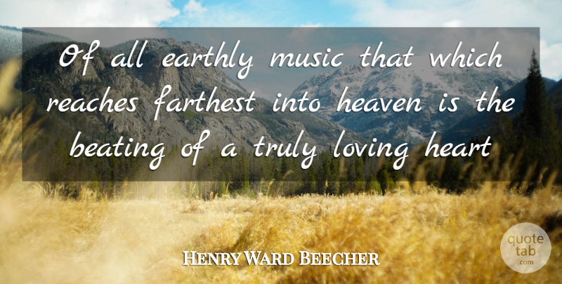 Henry Ward Beecher Quote About Beating, Earthly, Farthest, Heart, Heaven: Of All Earthly Music That...