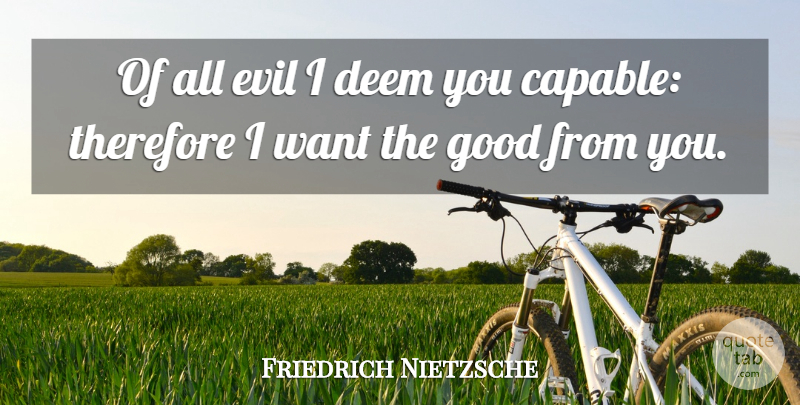 Friedrich Nietzsche Quote About Evil, Want, Goodness: Of All Evil I Deem...