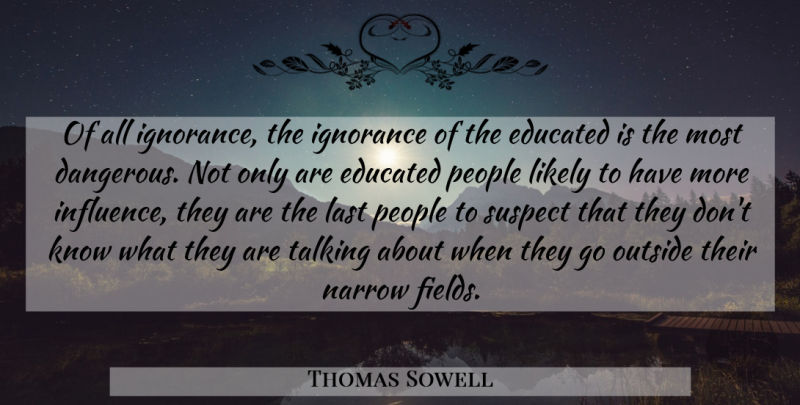 Thomas Sowell Quote About Ignorance, Talking, People: Of All Ignorance The Ignorance...