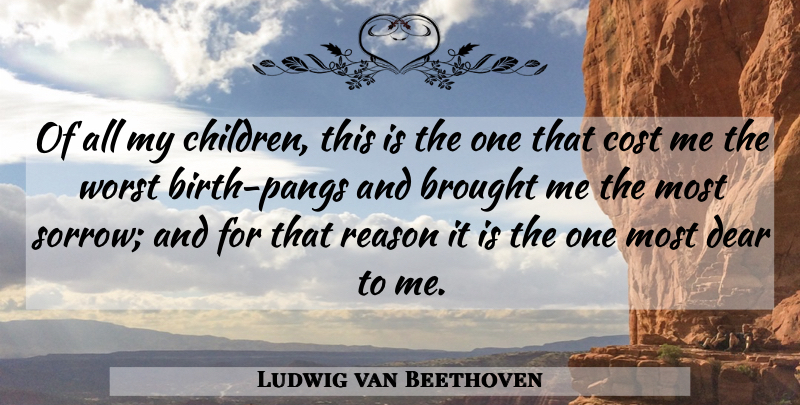 Ludwig van Beethoven Quote About Children, Sorrow, Cost: Of All My Children This...