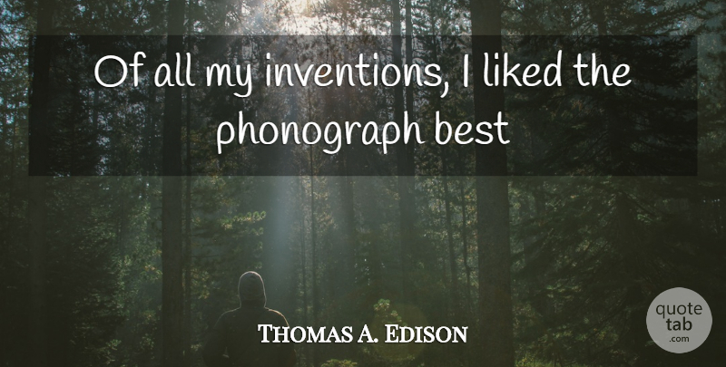 Thomas A. Edison Quote About Great Inventions, Invention, Phonograph: Of All My Inventions I...