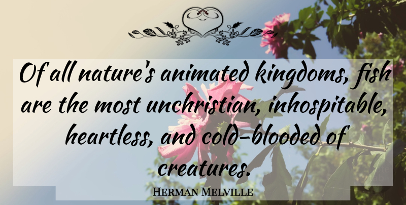 Herman Melville Quote About Sea, Fishing, Rivers: Of All Natures Animated Kingdoms...