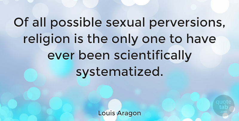 Louis Aragon Quote About Religion, Perversion: Of All Possible Sexual Perversions...