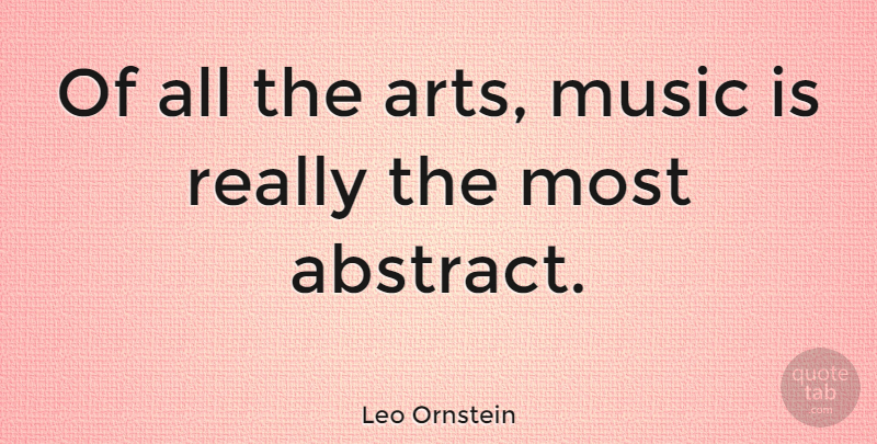 Leo Ornstein Quote About Art, Abstract, Art Music: Of All The Arts Music...