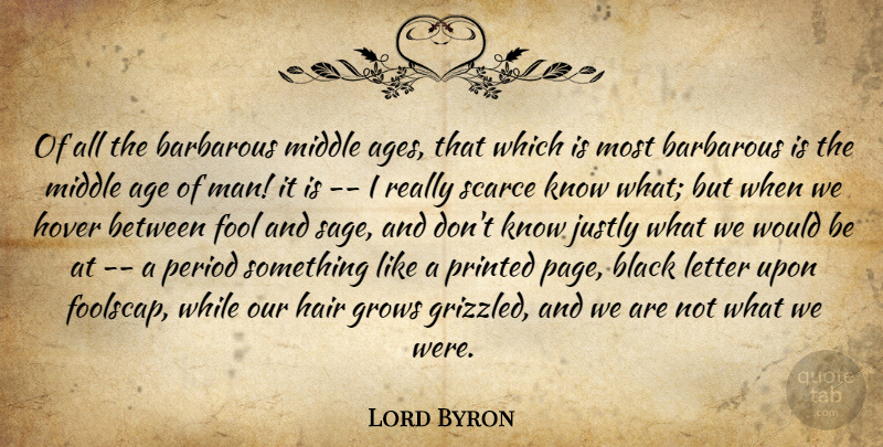 Lord Byron Quote About Age, Age And Aging, Barbarous, Black, Fool: Of All The Barbarous Middle...