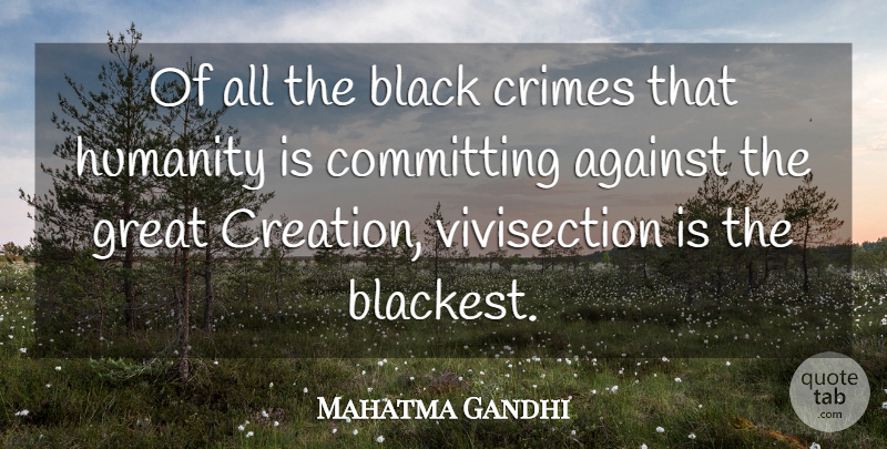 Mahatma Gandhi Quote About Humanity, Black, Vivisection: Of All The Black Crimes...