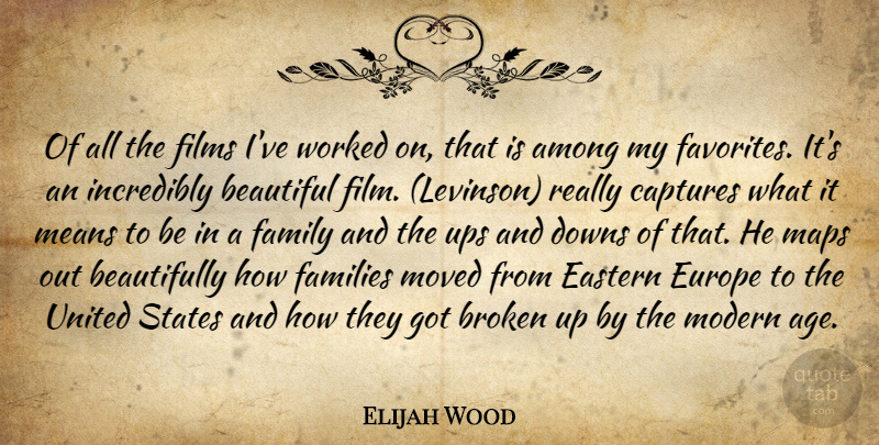Elijah Wood Quote About Among, Beautiful, Broken, Captures, Downs: Of All The Films Ive...