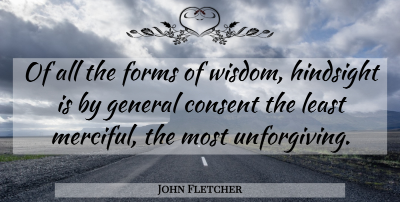 John Fletcher Quote About Wisdom, Hindsight, Form: Of All The Forms Of...