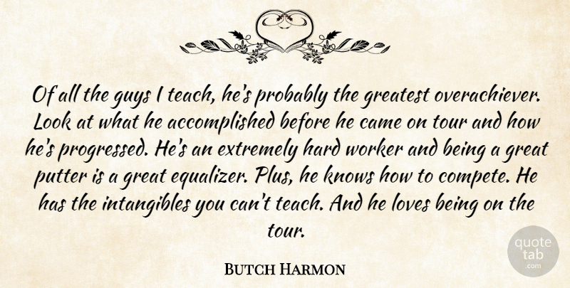 Butch Harmon Quote About Came, Extremely, Greatest, Guys, Hard: Of All The Guys I...