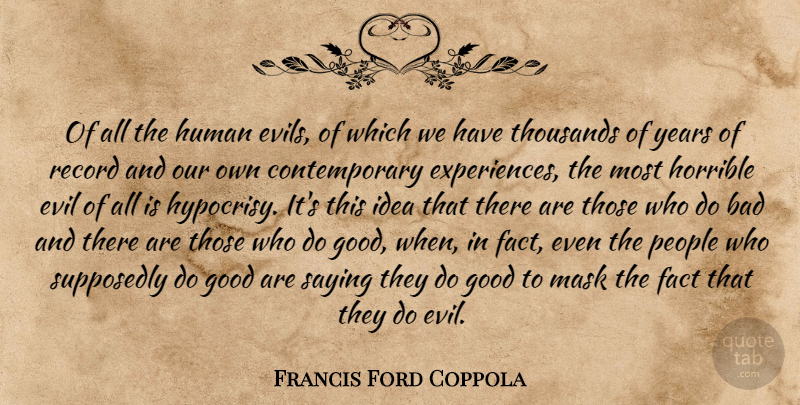 Francis Ford Coppola Quote About Years, Ideas, Hypocrisy: Of All The Human Evils...