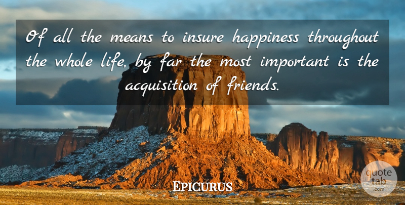 Epicurus Quote About Friendship, Happiness, Mean: Of All The Means To...