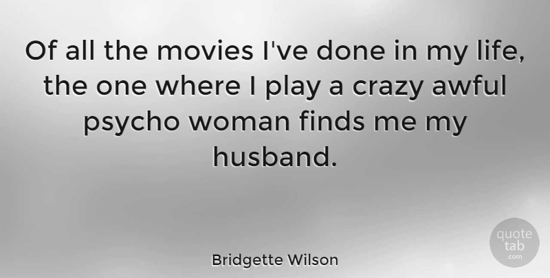Bridgette Wilson Quote About Husband, Crazy, Play: Of All The Movies Ive...