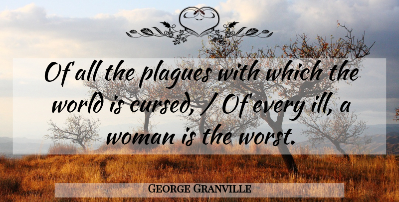 George Granville Quote About Woman, Women: Of All The Plagues With...