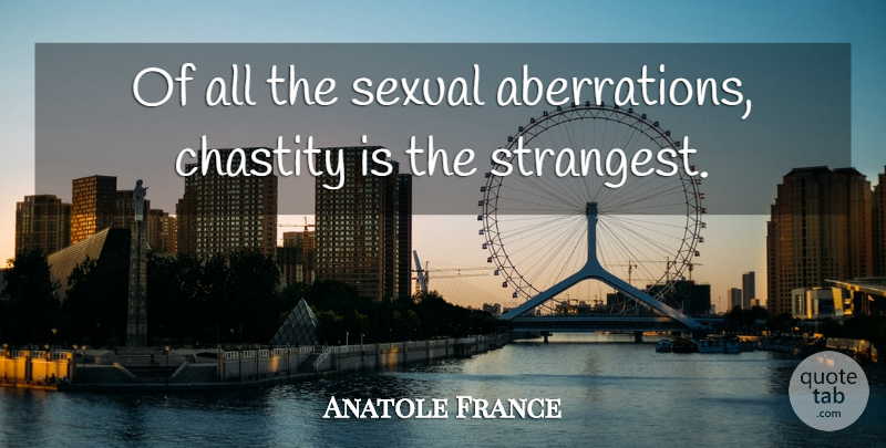 Anatole France Quote About Aberration, Literature, Chastity: Of All The Sexual Aberrations...