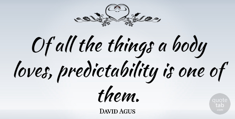David Agus Quote About Body Love, Body, Predictability: Of All The Things A...