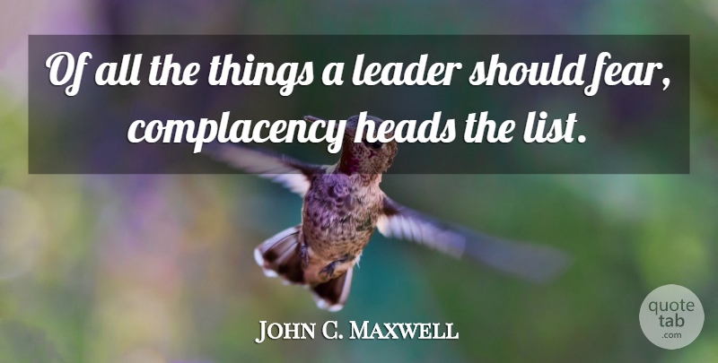 John C. Maxwell Quote About Leader, Complacency, Lists: Of All The Things A...