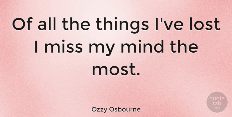 Ozzy Osbourne Quote About Funny, Crazy, Missing: Of All The Things Ive...
