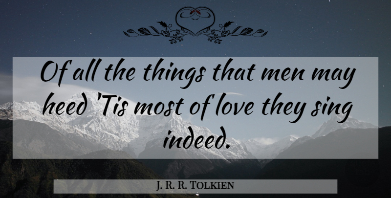 J. R. R. Tolkien Quote About Men, May, Heed: Of All The Things That...