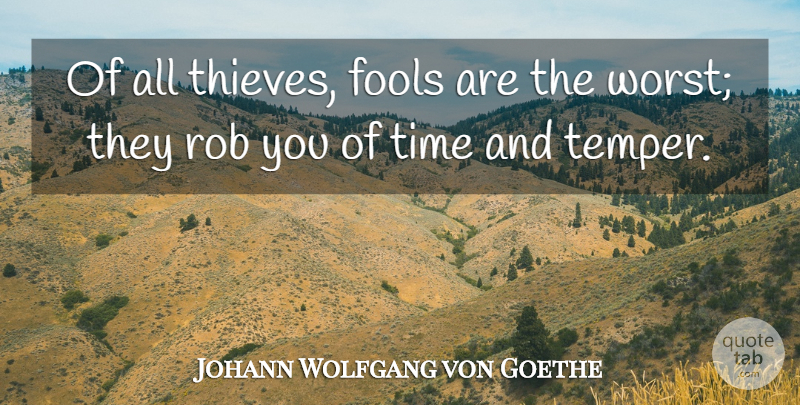 Johann Wolfgang von Goethe Quote About Fool, Thieves, Worst: Of All Thieves Fools Are...