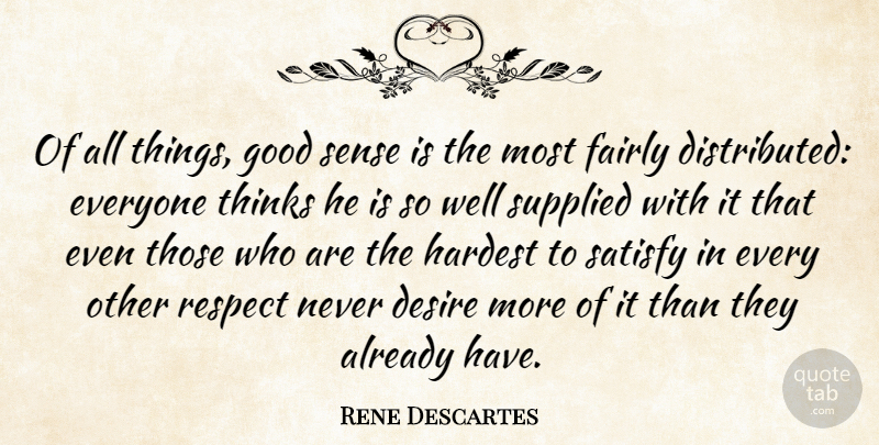 Rene Descartes Quote About Desire, Fairly, Good, Hardest, Respect: Of All Things Good Sense...