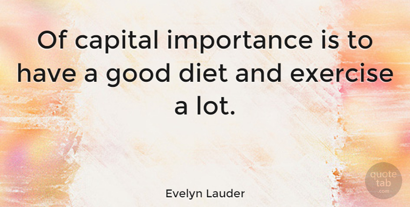 Evelyn Lauder Quote About Exercise, Importance, Diet And Exercise: Of Capital Importance Is To...