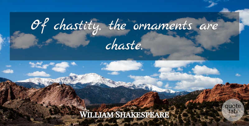 William Shakespeare Quote About Ornaments, Chastity, Chaste: Of Chastity The Ornaments Are...