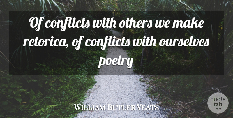 William Butler Yeats Quote About Conflicts, Others, Ourselves, Poetry: Of Conflicts With Others We...