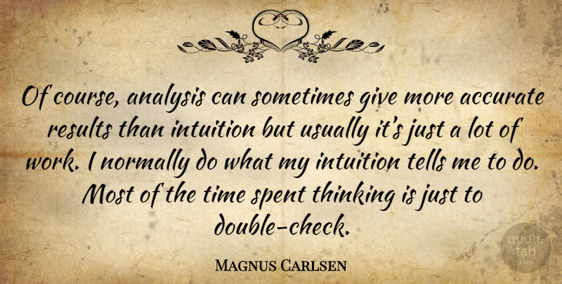 Magnus Carlsen Quote About Thinking, Giving, Intuition: Of Course Analysis Can Sometimes...