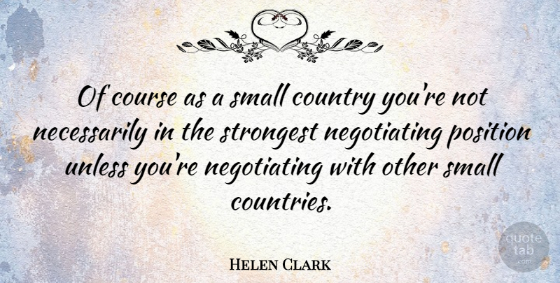 Helen Clark Quote About Country, Strongest, Small Countries: Of Course As A Small...