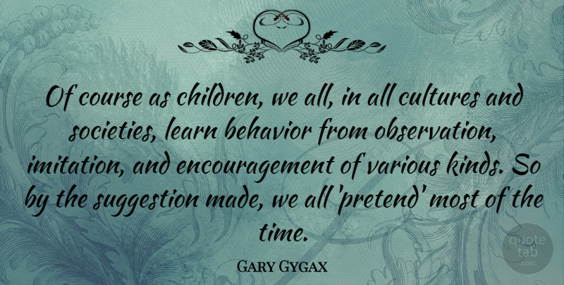Gary Gygax Quote About Encouragement, Children, Culture: Of Course As Children We...