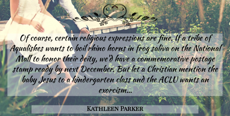 Kathleen Parker Quote About Christian, Baby, Religious: Of Course Certain Religious Expressions...