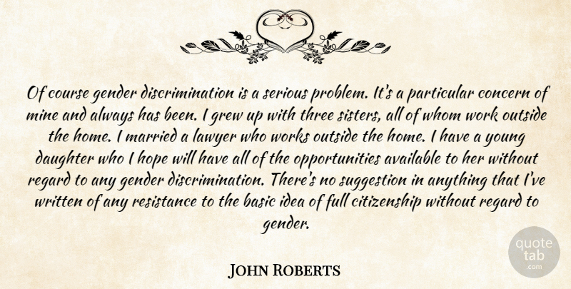 John Roberts Quote About Available, Basic, Citizenship, Concern, Course: Of Course Gender Discrimination Is...