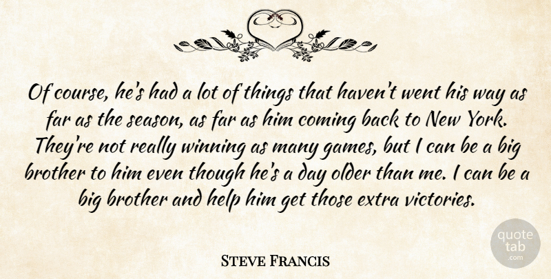 Steve Francis Quote About Brother, Coming, Extra, Far, Help: Of Course Hes Had A...