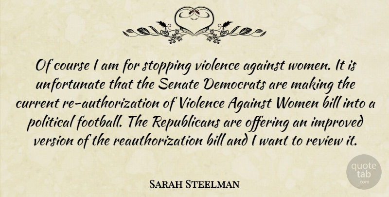 Sarah Steelman Quote About Against, Bill, Course, Current, Democrats: Of Course I Am For...