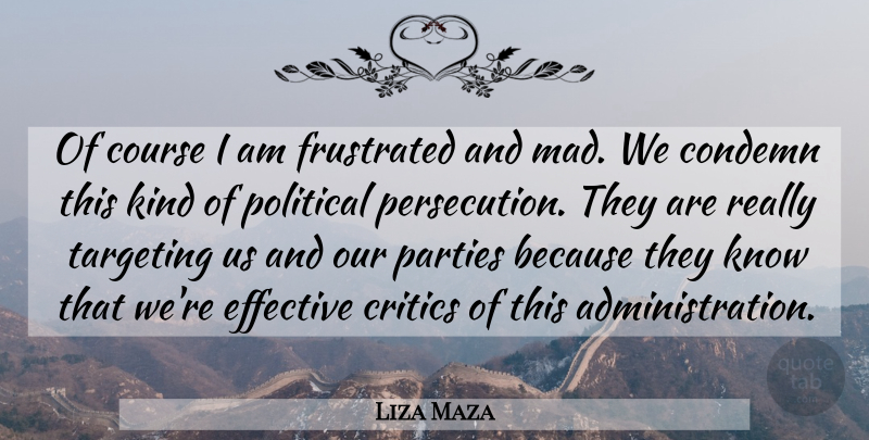 Liza Maza Quote About Condemn, Course, Critics, Effective, Frustrated: Of Course I Am Frustrated...