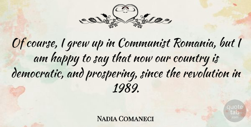 Nadia Comaneci Quote About Country, Revolution, Communist: Of Course I Grew Up...
