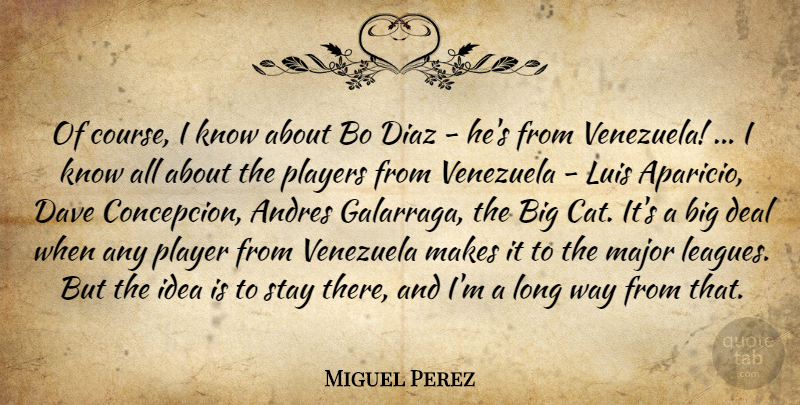 Miguel Perez Quote About Dave, Deal, Major, Players, Stay: Of Course I Know About...