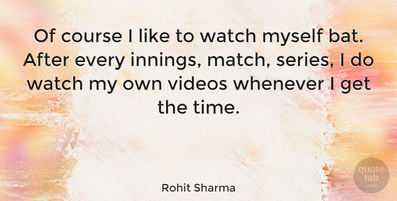 Rohit Sharma Quote About Course, Time, Videos, Whenever: Of Course I Like To...