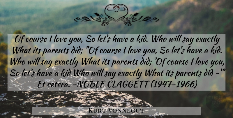 Kurt Vonnegut Quote About Love You, Kids, Parent: Of Course I Love You...