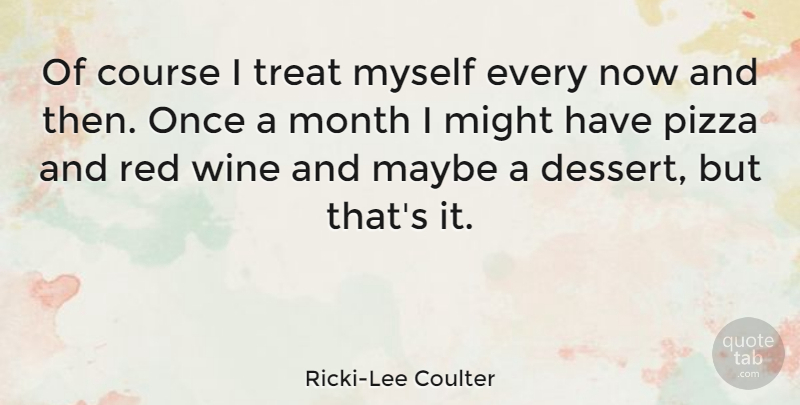 Ricki-Lee Coulter Quote About Course, Maybe, Might, Pizza, Red: Of Course I Treat Myself...