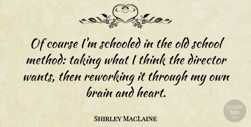 Shirley MacLaine Quote About Heart, School, Thinking: Of Course Im Schooled In...